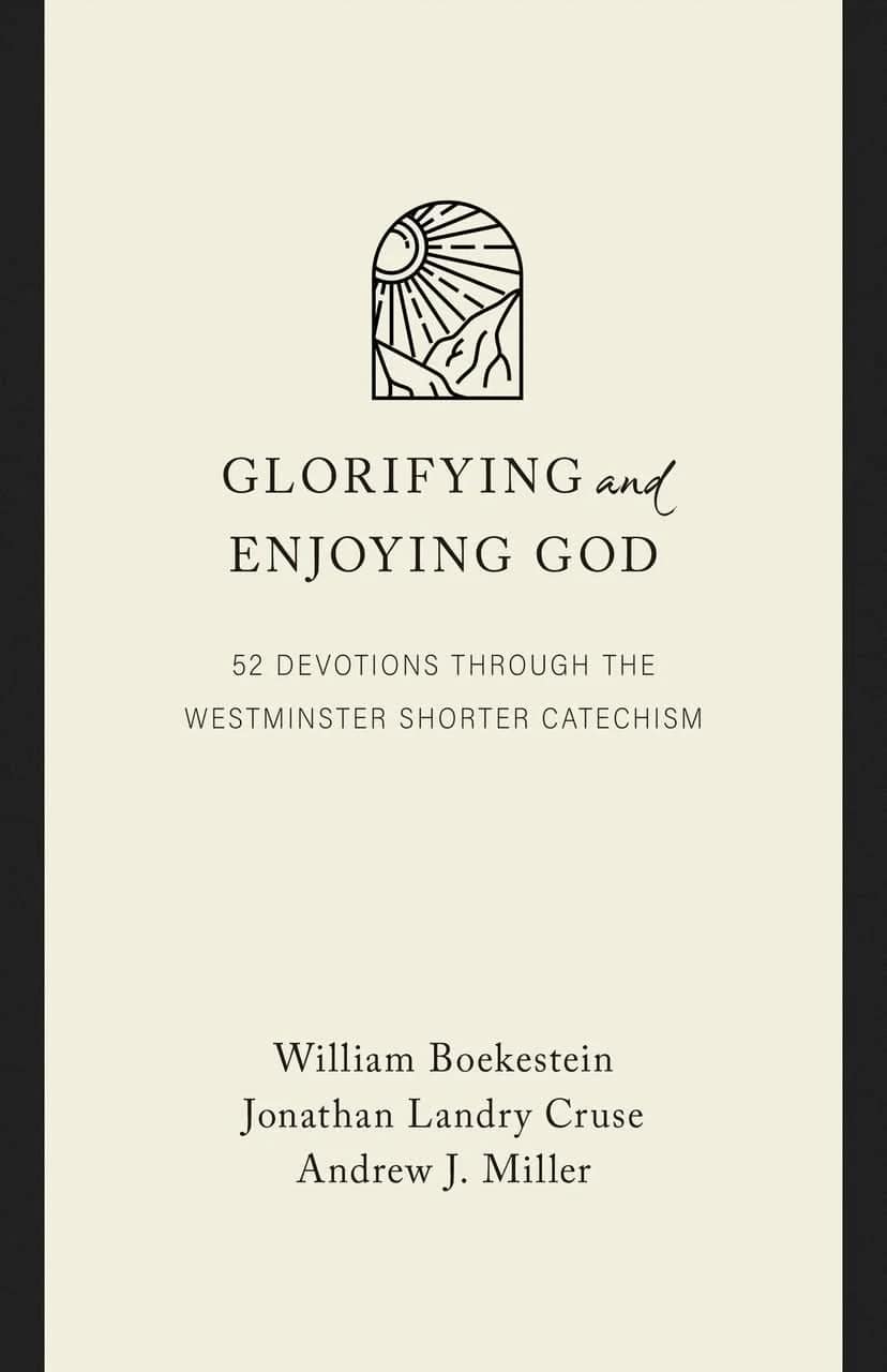 Glorifying and Enjoying God: 52 Devotions through the Westminster Shorter Catechism (Gift Edition)