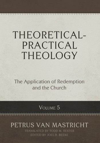The Application of Redemption and the Church (#05 in Theoretical & Practical Theology Series)