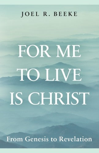 For Me to Live Is Christ: From Genesis to Revelation