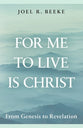 For Me to Live Is Christ: From Genesis to Revelation