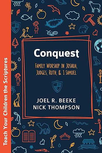 Conquest: Family Worship in Joshua, Judges, Ruth, and 1 Samuel 
