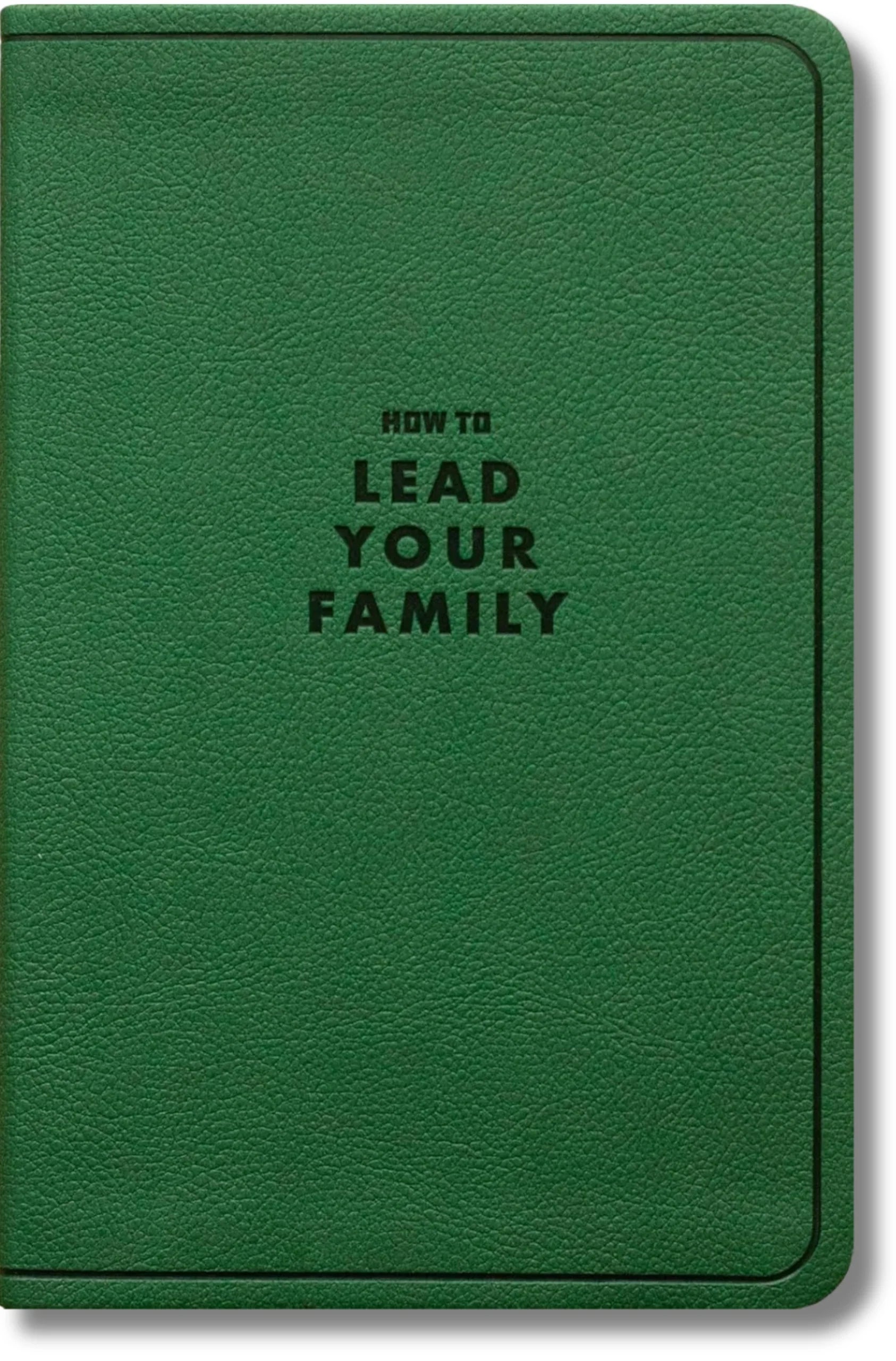 How to Lead Your Family: A Guide for Men Wanting to Be More (Gift Edition)