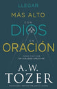 Llegar Mas Alto Con Dios En Oracion: Como Cultivar Un Dialogo Efectivo (Spanish)