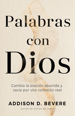 Palabras Con Dios: Cambia La Oracion Aburrida Y Vacia Por Una Conexion Real (Spanish)