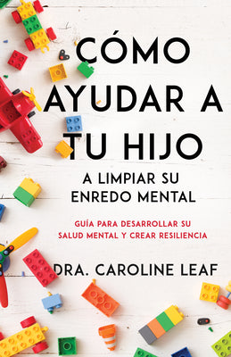 Como Ayudar a Tu Hijo a Limpiar Su Enredo Mental: Guia Para Desarrollar Su Salud Mental Y Crear Resiliencia (Spanish)