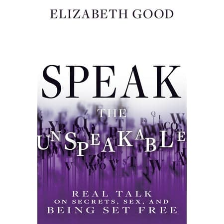 Speak the Unspeakable: Real Talk on Secrets, Sex, and Being Set Free
