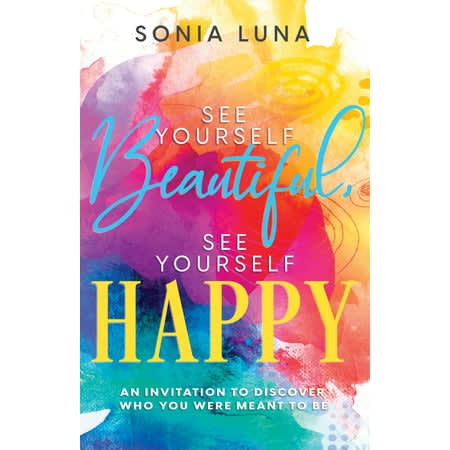 See Yourself Beautiful, See Yourself Happy: An Invitation to Discover Who You Were Meant to Be