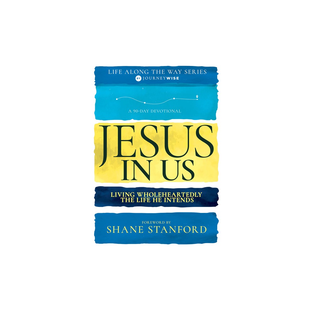 Jesus in Us: Living Wholeheartedly the Life He Intends (Life Along the Way Series)