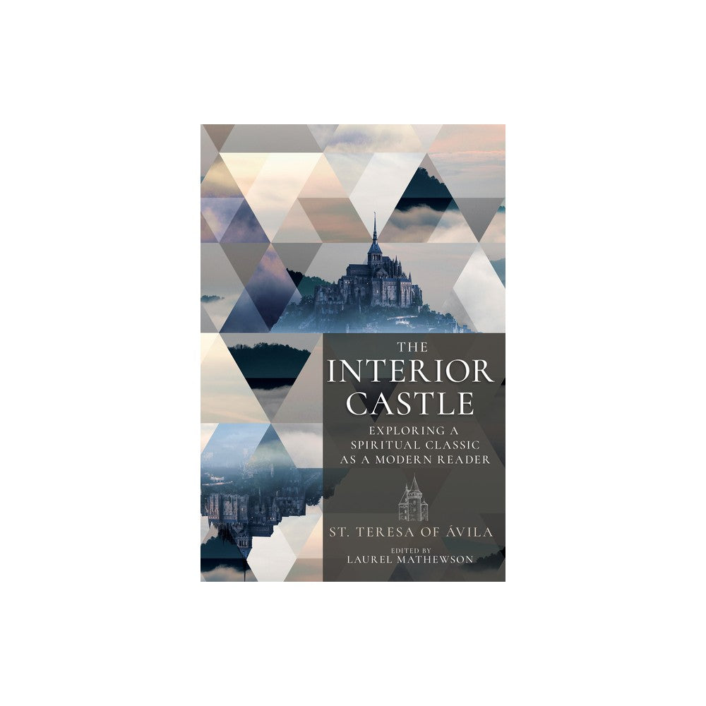 The Interior Castle: Exploring a Spiritual Classic as a Modern Reader