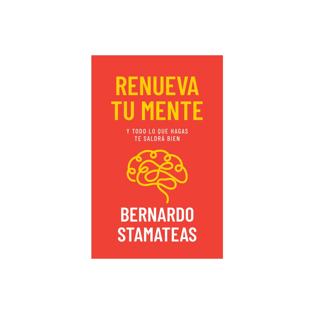 Renueva Tu Mente: Y Todo Lo Que Hagas Te Saldrá Bien (Spanish Edition)