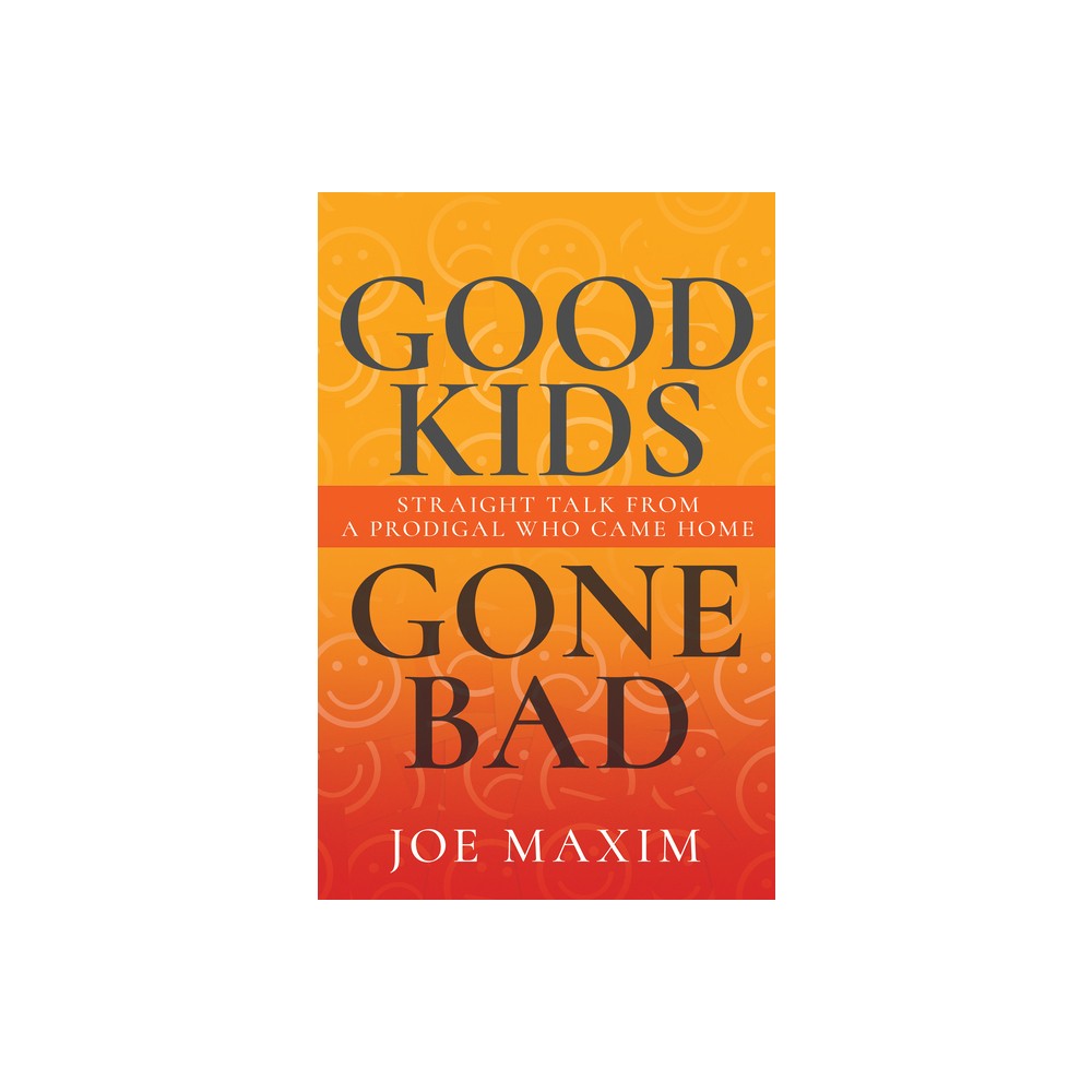 Good Kids Gone Bad: Straight Talk from a Prodigal Who Came Home