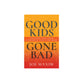 Good Kids Gone Bad: Straight Talk from a Prodigal Who Came Home