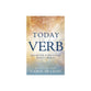 Today Is a Verb: Open the Gift of Now in Every Ordinary Moment