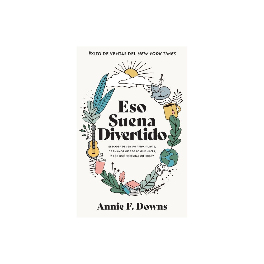 Eso Suena Divertido: El Poder de Ser Un Principiante, de Enamorarte de Lo Que Haces, Y Por Que Necesitas Un Hobby