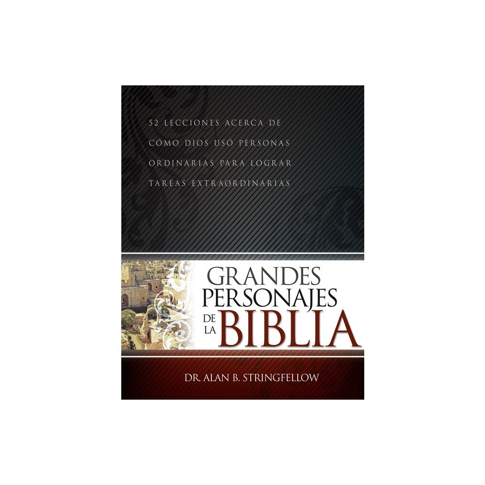 Grandes Personajes de la Biblia: 52 Lecciones Acerca de Como Dios Uso Personas Ordinarias Para Lograr Tareas Extraordinarias (Spanish Edition)