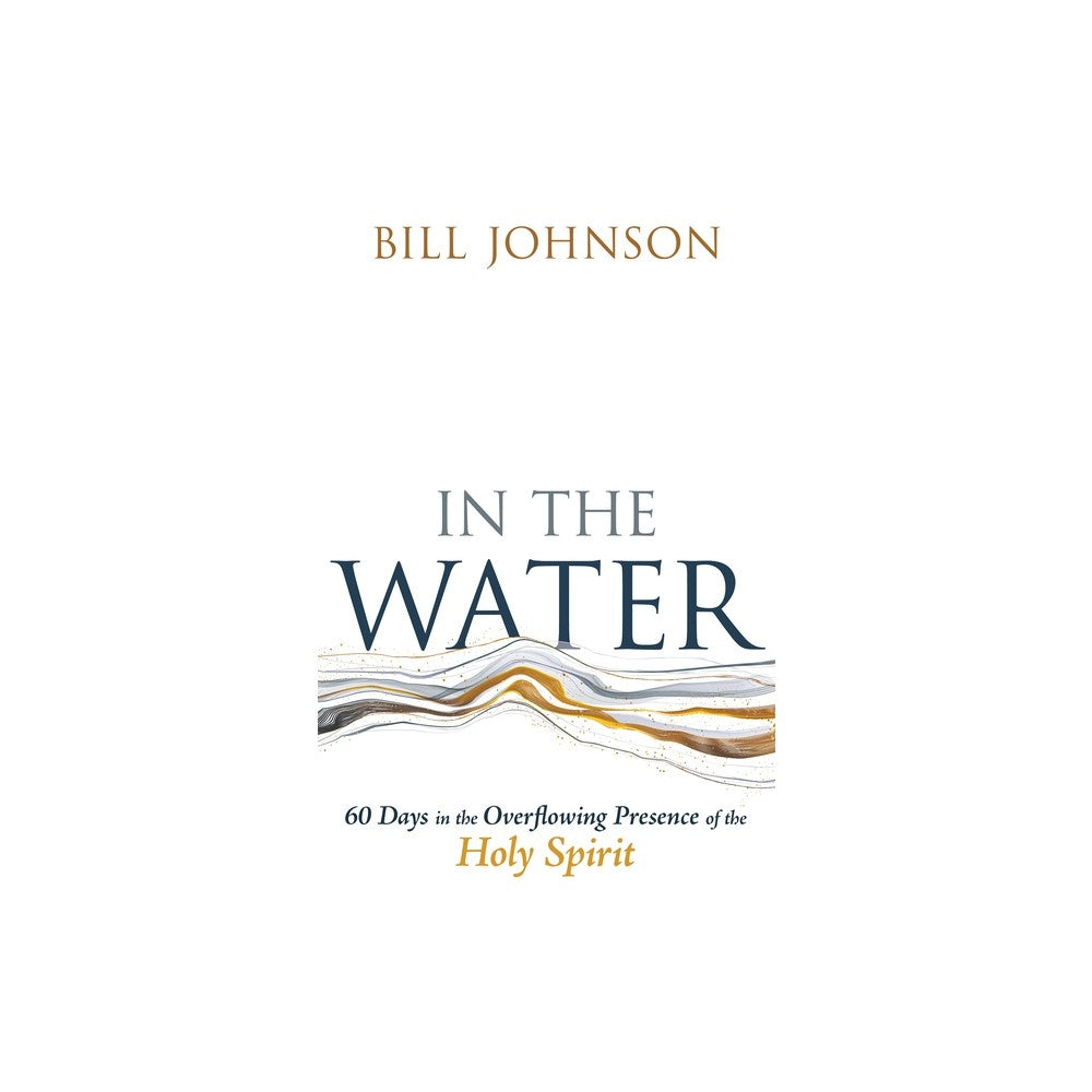 In the Water: 60 Days in the Overflowing Presence of the Holy Spirit