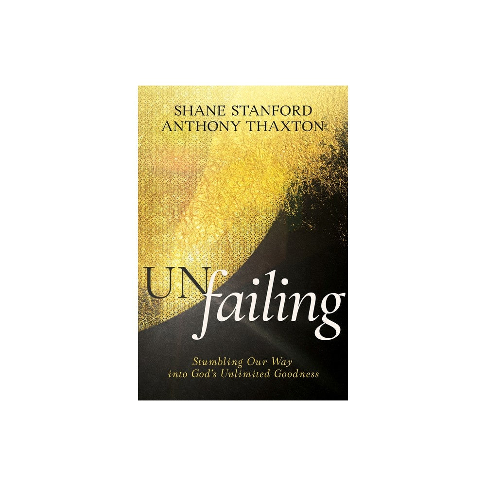 Un-Failing: Stumbling Our Way Into God's Unlimited Goodness