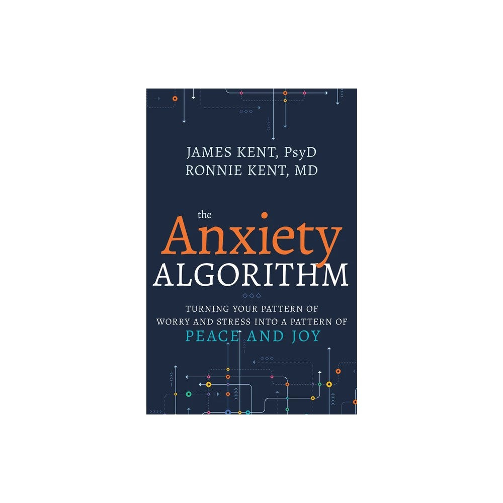 Anxiety Algorithm: Turning Your Pattern of Worry and Stress Into a Pattern of Peace and Joy