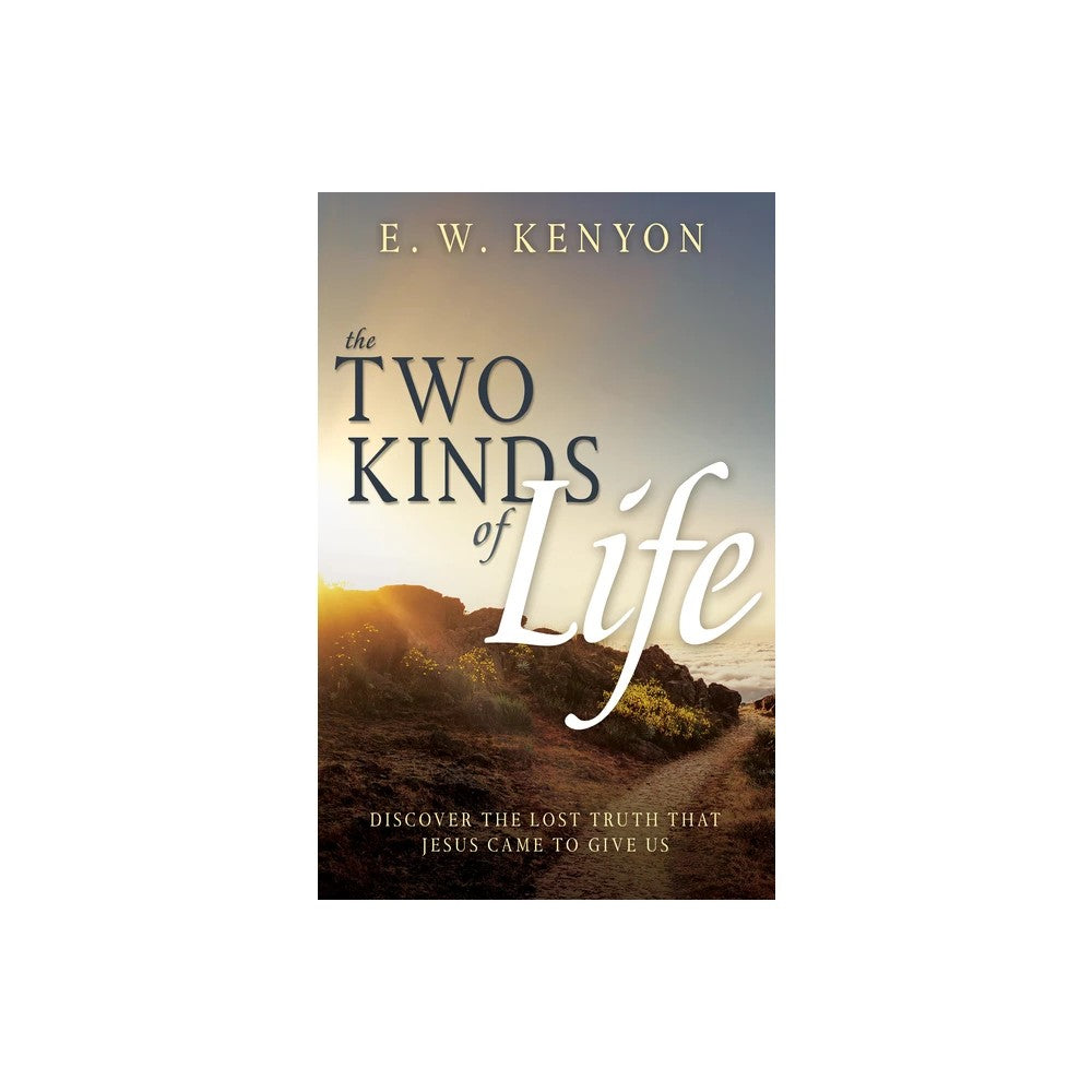The Two Kinds of Life: Discover the Lost Truth That Jesus Came to Give Us