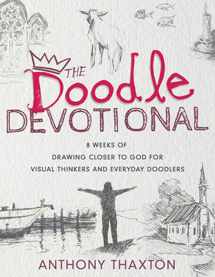The Doodle Devotional: 8 Weeks of Drawing Closer to God for Visual Thinkers and Everyday Doodlers