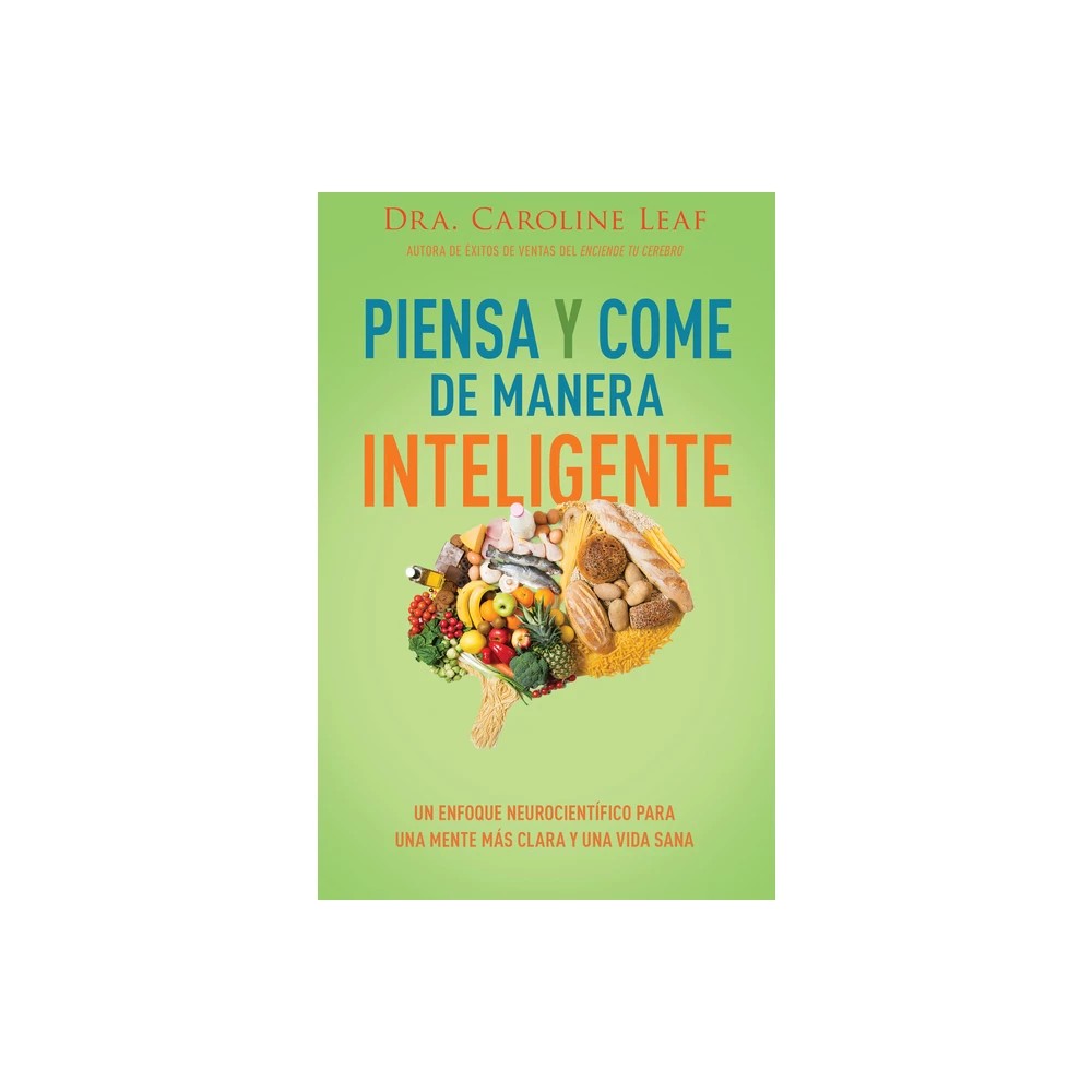 Piensa Y Come de Manera Inteligente: Un Enfoque Neurocientifico Para Una Mente Mas Clara Y Una Vida Sana (Spanish Edition)