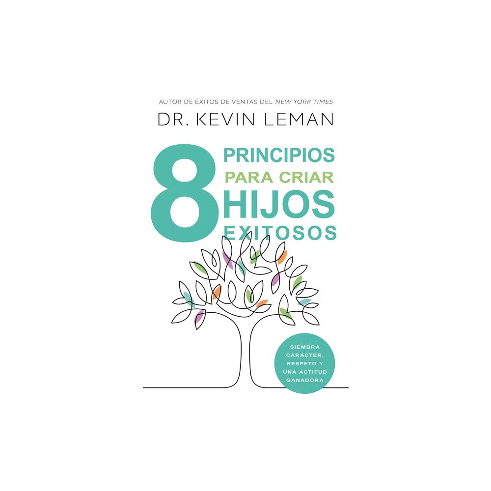Ocho Principios Para Criar Hijos Exitosos: Siembra Caracter, Respeto Y Una Actitud Ganadora (Spanish Edition)