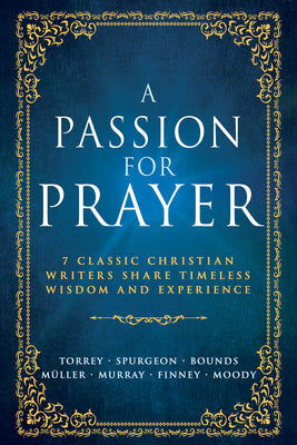 A Passion for Prayer: 7 Classic Christian Writers Share Timeless Wisdom and Experience