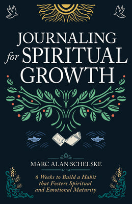 Journaling for Spiritual Growth: Six Weeks to Build a Habit That Fosters Spiritual and Emotional Maturity
