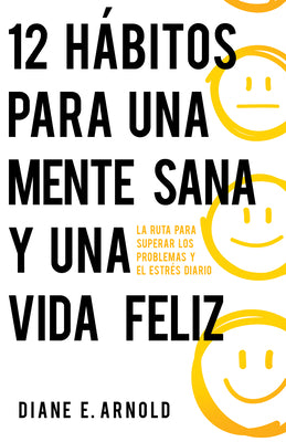 12 Hábitos Para Una Mente Sana Y Una Vida Feliz: La Ruta Para Superar Los Problemas Y El Estrés Diario (12 Habits for a Sound Mind and Joyful Life, Spanish Edition)