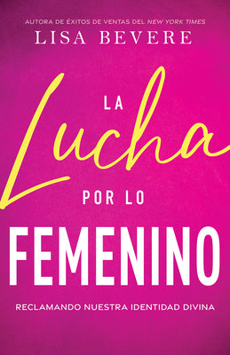 La Lucha Por Lo Femenino: Reclamando Nuestra Identidad Divina (The Fight for Female, Spanish Edition)