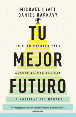 Tu Mejor Futuro: Un Plan Probado Para Acabar de Una Vez Con La Ansiedad del Mañana (Living Forward, Spanish Edition)
