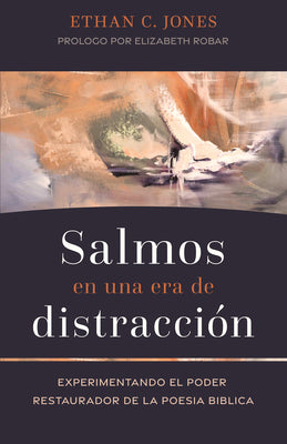 Salmos En Una Era de Distracción: Experimentando El Poder Restaurador de la Poesía Bíblica (Psalms in an Age of Distraction, Spanish Edition)