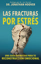 Las Fracturas Por Estrés: Una Guía Definitiva Para Tu Reconstrucción Emocional (Stress Fracture, Spanish Edition)