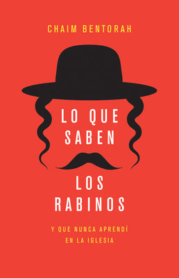 Lo Que Saben Los Rabinos: Y Que Nunca Aprendí En La Iglesia (What the Rabbis Know that I Never Learned in Church, Spanish Edition)