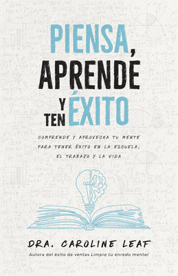 Piensa, Aprende y Ten Éxito: Comprende y Aprovecha Tu Mente Para Tener Éxito En La Escuela, El Trabajo y La Vida (Think, Learn and Succeed, Spanish Edition)