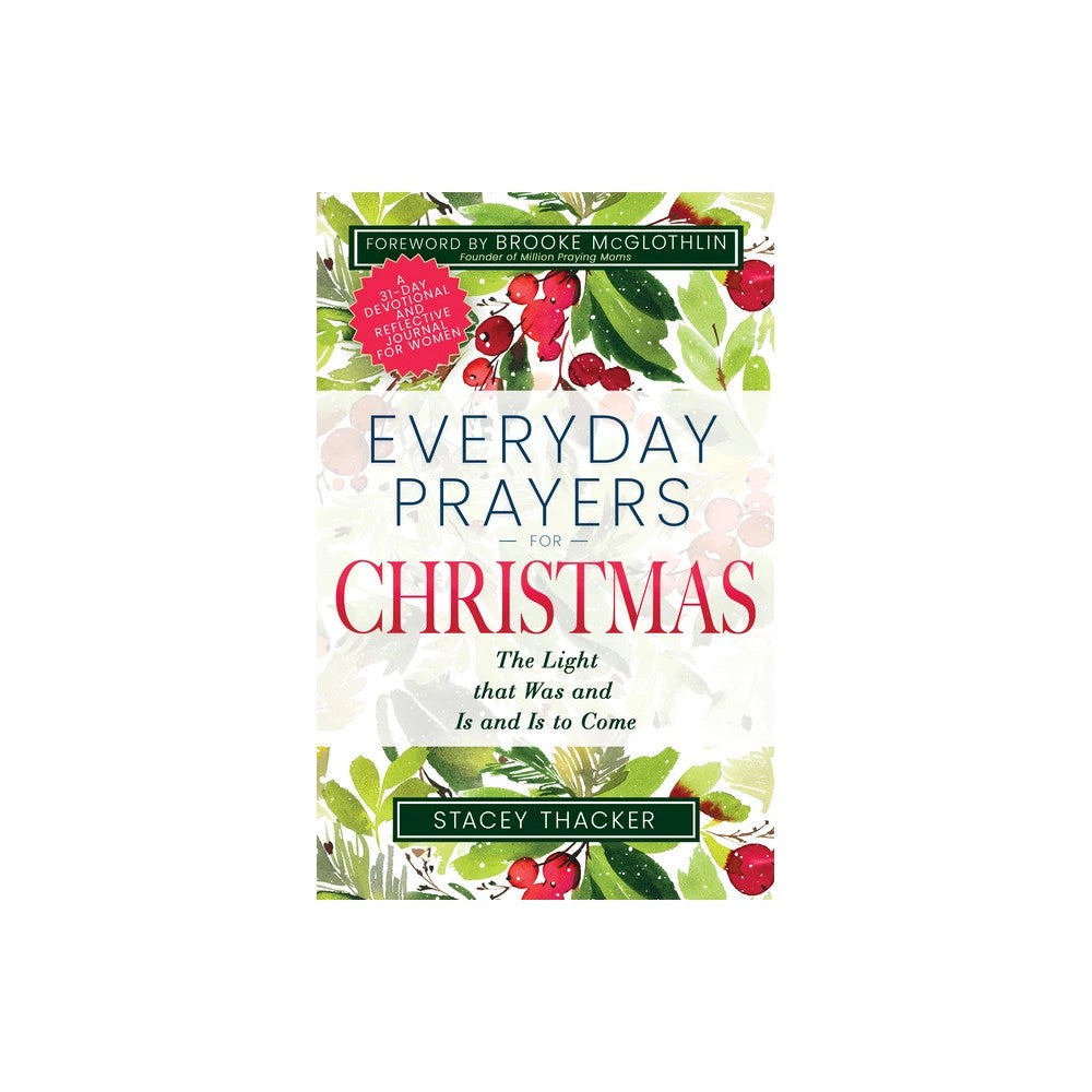 Everyday Prayers for Christmas: The Light that was and is and is to Come (A 31-Day Devotional and Reflective Journal for Women)