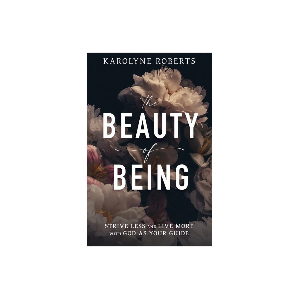 The Beauty of Being: Strive Less and Live More with God as Your Guide