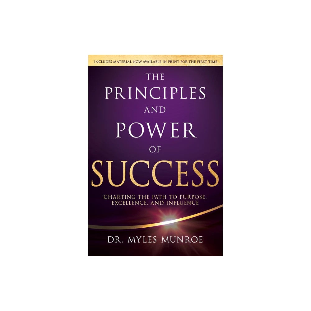 The Principles and Power of Success: Charting the Path to Purpose, Excellence, and Influence