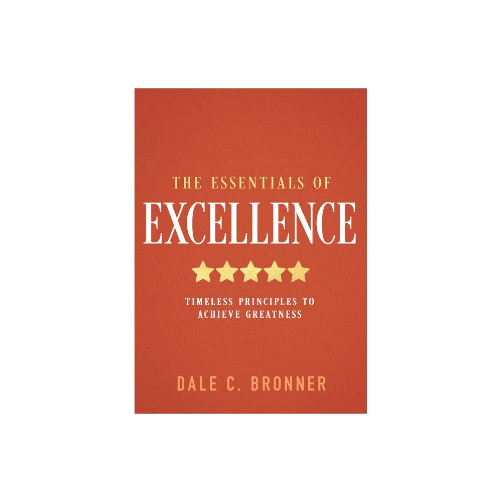 The Essentials of Excellence: Timeless Principles to Achieve Greatness