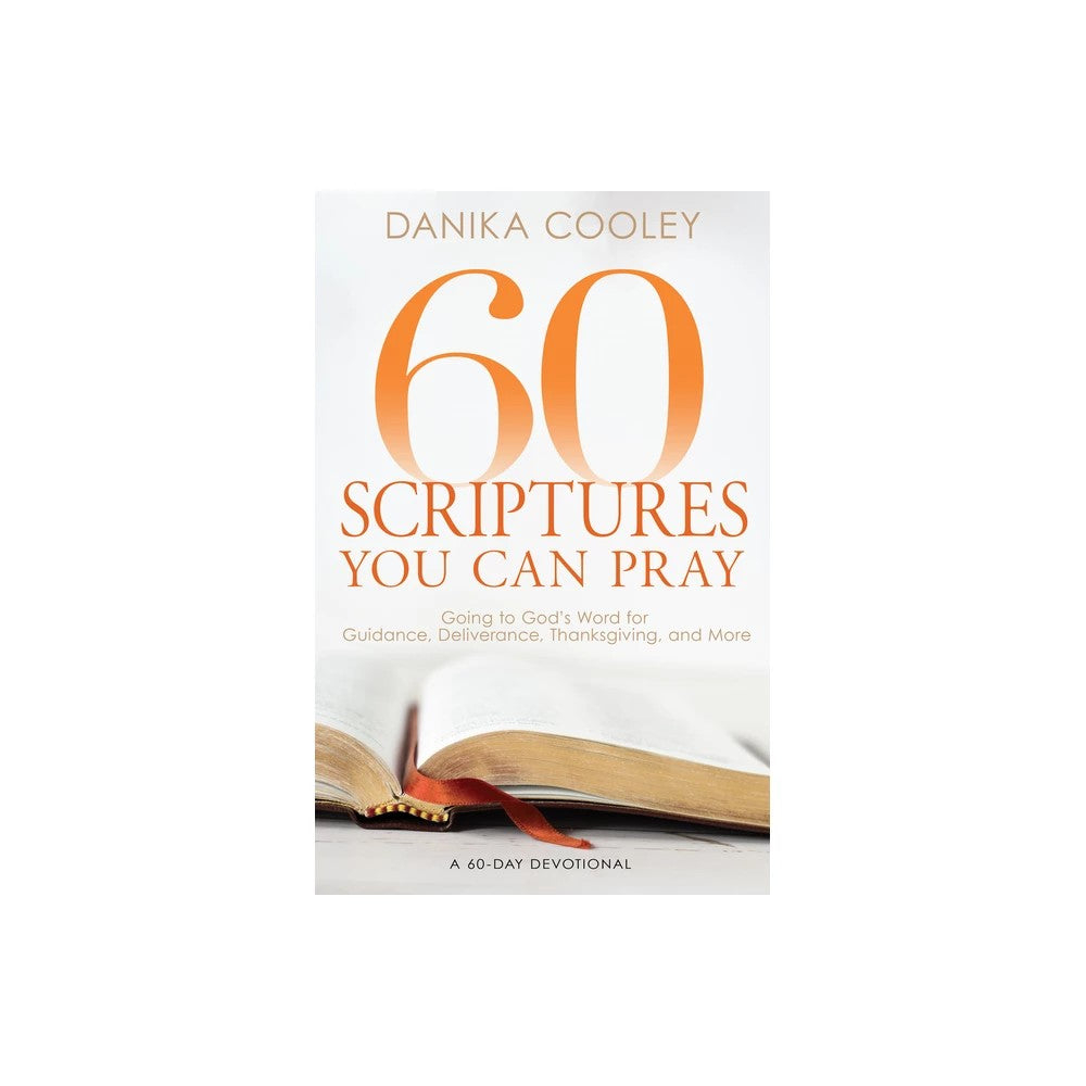 60 Scriptures You Can Pray: Going to God's Word for Guidance, Deliverance, Thanksgiving, and More