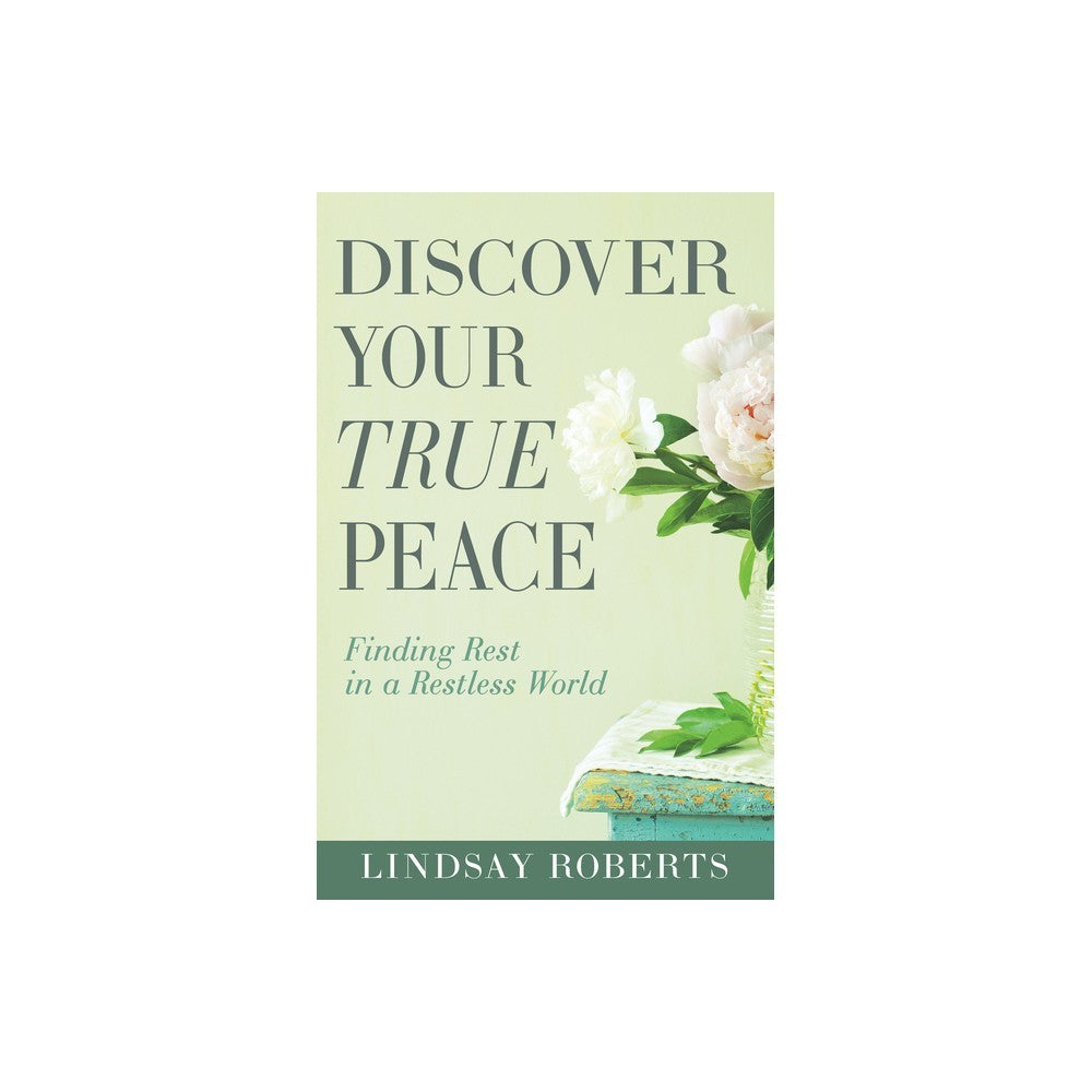 Discover Your True Peace: Finding Rest in a Restless World (A Woman's Guide to Overcoming Everyday Stress, Anxiety, and Chaos)