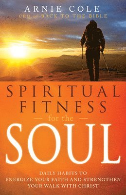 Spiritual Fitness for the Soul: Daily Habits to Energize Your Faith and Strengthen Your Walk with Christ