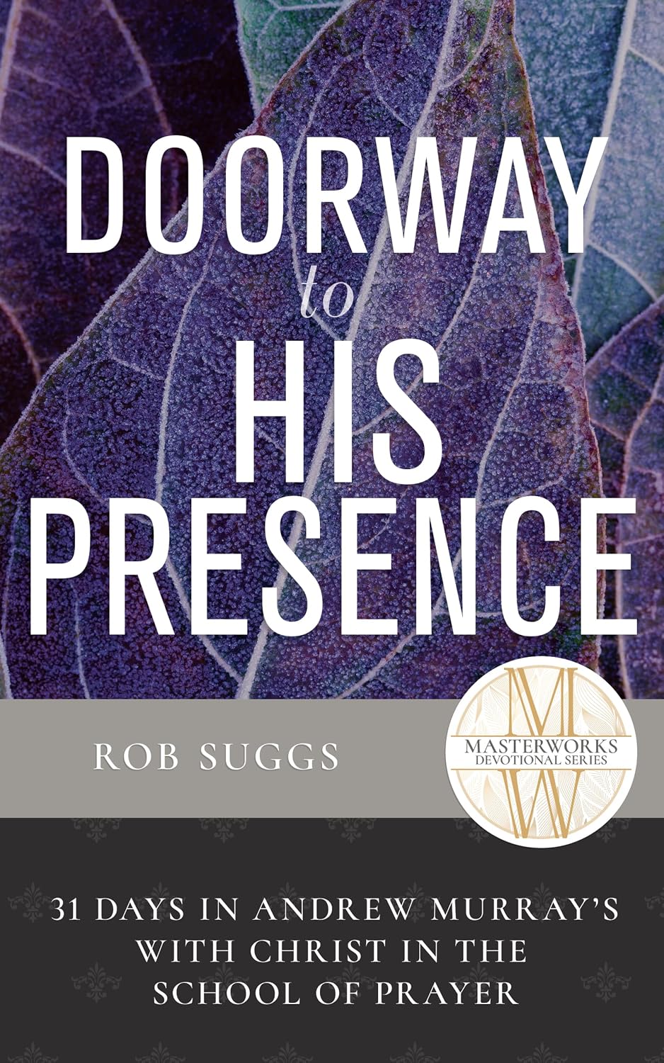 Doorway to His Presence: 31 Days in Andrew Murray's with Christ in the School of Prayer (Masterworks Devotional Series)