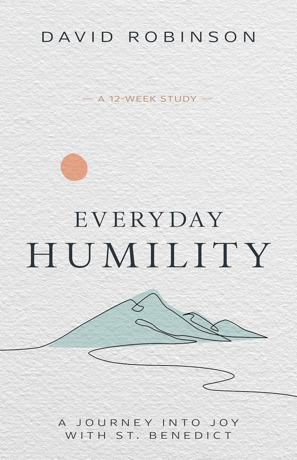 Everyday Humility: A Journey Into Joy with St. Benedict