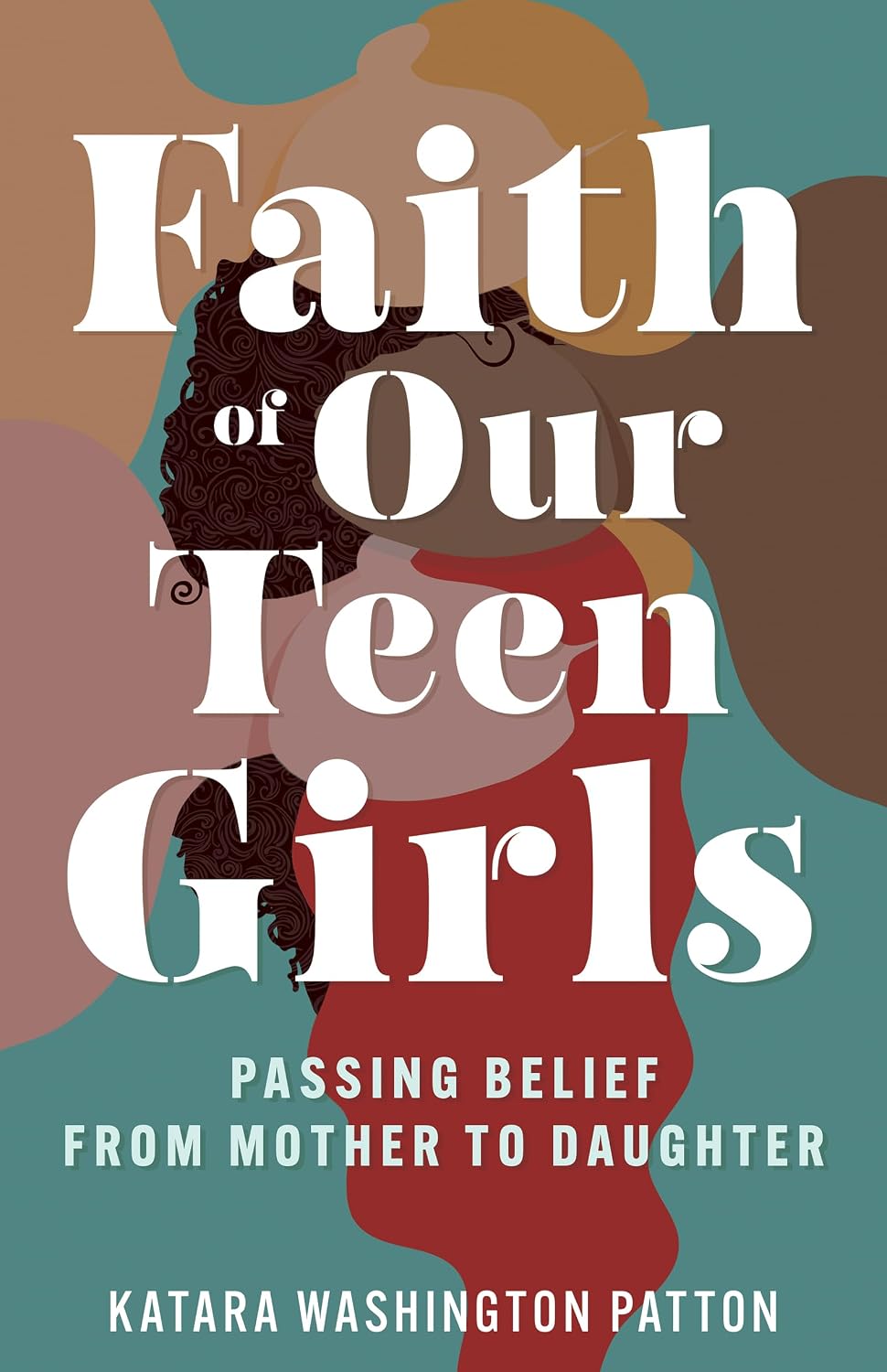  Faith of Our Teen Girls: Passing Belief from Mother to Daughter