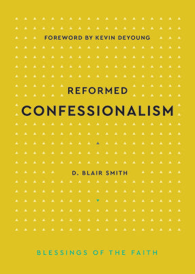Reformed Confessionalism (Blessings of the Faith Series)