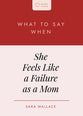 What to Say When She Feels Like a Failure as a Mom (Heart Talks Series)
