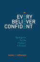 Every Believer Confident : Apologetics for the Ordinary Christian