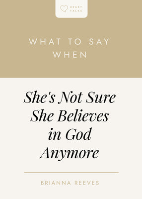 What to Say When She's Not Sure She Believes In God Anymore (Heart Talks Series)