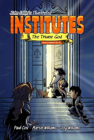 The Triune God (Graphic Novel): Chapters 10–13 (#03 John Calvin’s Illustrated Institutes Series)